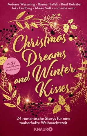 Wesseling, Antonia / Niederstraßer, Julia et al. Christmas Dreams and Winter Kisses - 24 romantische Storys für eine zauberhafte Weihnachtszeit | Winterliche Weihnachtsanthologie mit 24 Kurzgeschichten aus den Genres Romance und Romantasy. Knaur Taschenbuch, 2024.