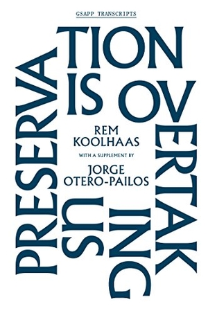 Koolhaas, Rem. Preservation Is Overtaking Us. Columbia Books on Architecture and the City, 2014.