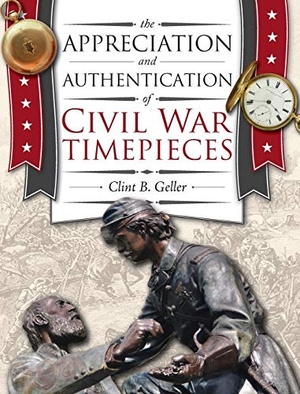 Geller, Clint. The Appreciation and Authentication of Civil War Timepieces. NAWCC, 2019.