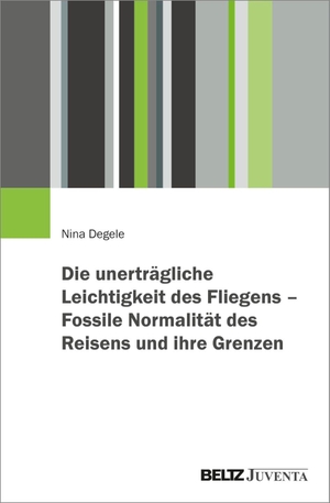 Degele, Nina. Die unerträgliche Leichtigkeit des Fliegens - Fossile Normalität des Reisens und ihre Grenzen. Juventa Verlag GmbH, 2026.