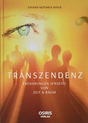 Maier, Johann Nepomuk. TRANSZENDENZ - Erfahrungen jenseits von Zeit & Raum. Osiris, 2019.