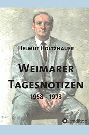 Holtzhauer, Helmut. Weimarer Tagesnotizen 1958 - 1973. tredition, 2017.