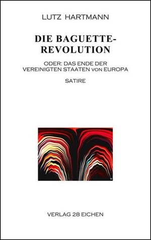 Hartmann, Lutz. Die Baguette-Revolution - Oder: Das Ende der Vereinigten Staaten von Europa. Verlag 28 Eichen, 2013.