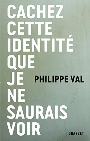 Val-P. Cachez Cette Identite Que Je Ne Saurais Voir. Editions Grasset, 2021.
