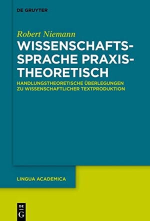 Niemann, Robert. Wissenschaftssprache praxistheoretisch - Handlungstheoretische Überlegungen zu wissenschaftlicher Textproduktion. De Gruyter, 2022.