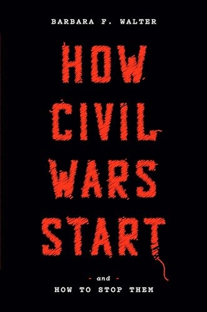 Walter, Barbara F.. How Civil Wars Start - And How to Stop Them. Random House LLC US, 2022.