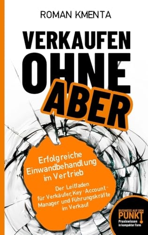 Kmenta, Roman. Verkaufen ohne Aber - Erfolgreiche Einwandbehandlung im Vertrieb. tredition, 2022.