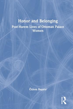 Ba&. Honor and Belonging - Post-Harem Lives of Ottoman Palace Women. Taylor & Francis Ltd (Sales), 2026.