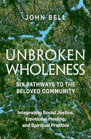 Bell, John. Unbroken Wholeness: Six Pathways to the Beloved Community - Integrating Social Justice, Emotional Healing, and Spiritual Practice. Parallax Press, 2024.