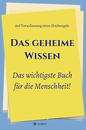 Greber, Johannes / Hochengel et al. Das geheime Wissen ¿ Das wichtigste Buch für die Menschheit! - Auf Veranlassung eines Hochengels. tredition, 2020.