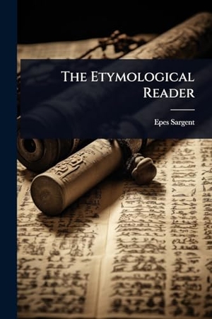 Sargent, Epes. The Etymological Reader. Creative Media Partners, LLC, 2025.