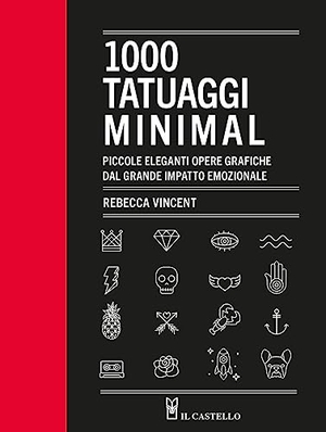 Vincent, Rebecca. 1000 tatuaggi minimal. Piccole eleganti opere grafiche dal grande impatto emozionale. Il Castello, 2023.