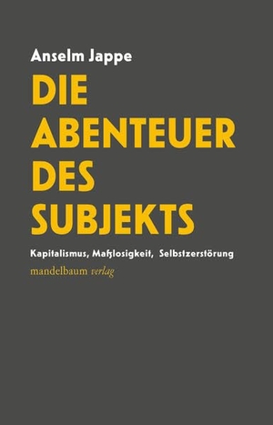 Jappe, Anselm. Die Abenteuer des Subjekts - Kapitalismus, Maßlosigkeit, Selbstzerstörung. mandelbaum verlag eG, 2026.