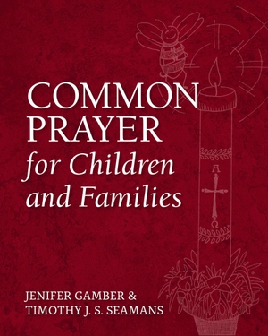 Gamber, Jenifer / Timothy J S Seamans. Common Prayer for Children and Families. Church Publishing, 2020.