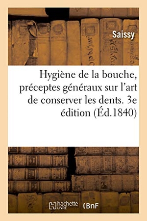 Saissy. Hygiène de la Bouche, Préceptes Généraux Sur l'Art de Conserver Les Dents. 3e Édition. Hachette Livre - BNF, 2018.