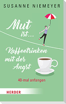 Mut ist ... Kaffeetrinken mit der Angst