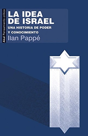 Pappé, Ilan. La idea de Israel : una historia de poder y conocimiento. Ediciones Akal, 2015.