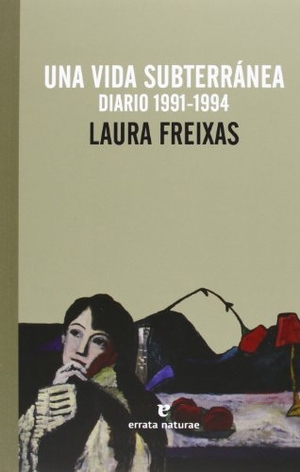 Freixas, Laura. Una vida subterránea, 1991-1994 : diario. Errata Naturae Editores S.L., 2013.