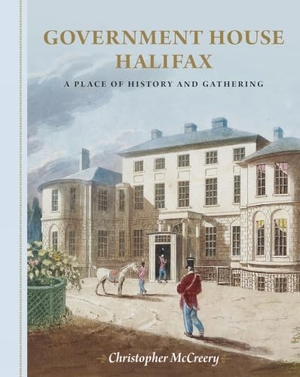 McCreery, Christopher. Government House Halifax - A Place of History and Gathering. Goose Lane Editions, 2020.