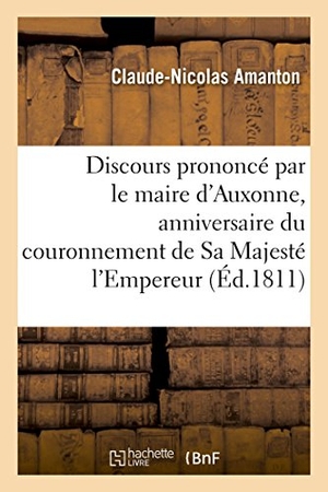 Amanton. Discours Prononcé Par Le Maire d'Auxonne, Anniversaire Du Couronnement de Sa Majesté l'Empereur. Hachette Livre - BNF, 2014.