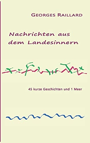 Raillard, Georges. Nachrichten aus dem Landesinnern - 45 kurze Geschichten und 1 Meer. Books on Demand, 2019.