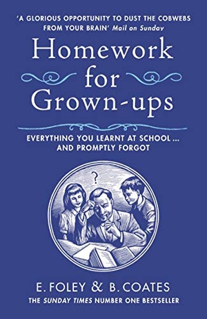 Foley, Elizabeth / Beth Coates. Homework for Grown-ups - Everything You Learnt at School... and Promptly Forgot. Penguin, 2012.