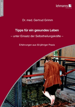 Grimm, Gertrud. Tipps für ein gesundes Leben - Unter Einsatz der Selbstheilungskräfte. Lehmanns Media GmbH, 2022.