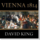 Vienna 1814 Lib/E: How the Conquerors of Napoleon Made Love, War, and Peace at the Congress of Vienna