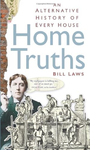 Laws, Bill. Home Truths: An Alternative History of Every House. History Press, 2010.