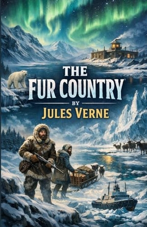 Verne, Jules. The Fur Country (Illustrated). Micheal Smith, 2026.