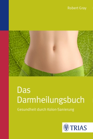 Gray, Robert. Das Darmheilungsbuch - Gesundheit durch Kolon-Sanierung. Trias, 2015.