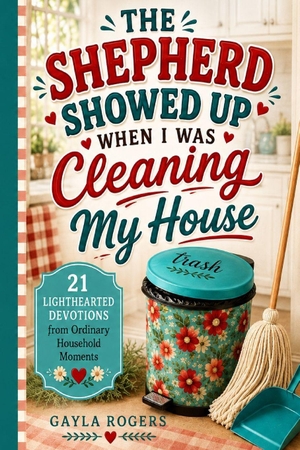 Rogers, Gayla. The Shepherd Showed Up When I Was Cleaning My House - 21 Lighthearted Devotions from Ordinary Household Moments. Amazon Digital Services LLC - Kdp, 2026.