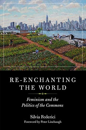 Federici, Silvia. Re-enchanting The World - Feminism and the Politics of the Commons. PM Press, 2018.