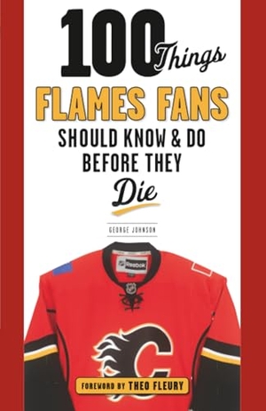 Johnson, George. 100 Things Flames Fans Should Know & Do Before They Die. Triumph Books (IL), 2017.