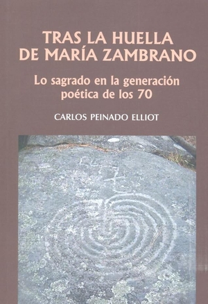Peinado Elliot, Carlos. Tras la huella de María Zambrano : lo sagrado en la generación poética de los 70. Editorial Comares, 2019.