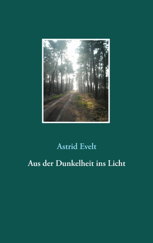 Evelt, Astrid. Aus der Dunkelheit ins Licht. Books on Demand, 2017.