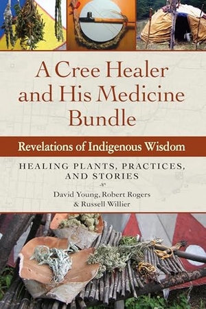 Young, David / Rogers, Robert et al. A Cree Healer and His Medicine Bundle - Revelations of Indigenous Wisdom--Healing Plants, Practices, and Stories. North Atlantic Books, 2015.