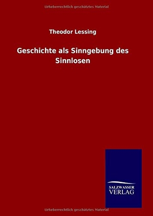 Lessing, Theodor. Geschichte als Sinngebung des Sinnlosen. Outlook, 2015.