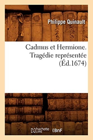 Quinault, Philippe. Cadmus et Hermione . Tragédie représentée (Éd.1674). Hachette Livre, 2022.