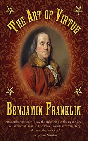 Franklin, Benjamin. The Art of Virtue - Benjamin Franklin's Formula for Successful Living. Skyhorse Publishing, 2018.