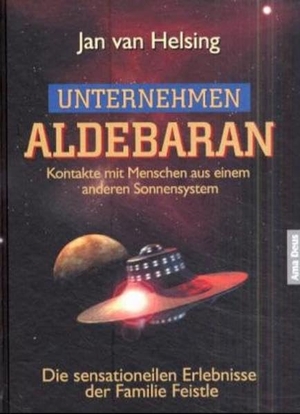 Helsing, Jan van. Unternehmen Aldebaran - Kontakte mit Menschen aus einem anderen Sonnensystem / Die sensationellen Erlebnisse der Familie Feistle. Amadeus Verlag, 2003.