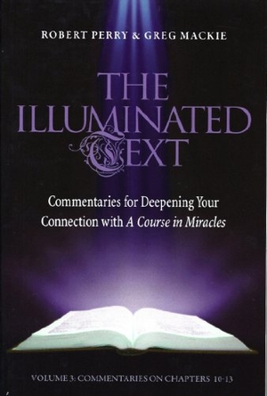 Perry, Robert / Greg Mackie. The Illuminated Text Vol 3 - Commentaries for Deepening Your Connection with a Course in Miracles. Circle Publishing, 2010.