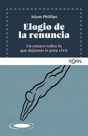 Phillips, Adam. Elogio de la Renuncia. Koan, 2026.