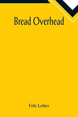 Leiber, Fritz. Bread Overhead. Alpha Edition, 2022.