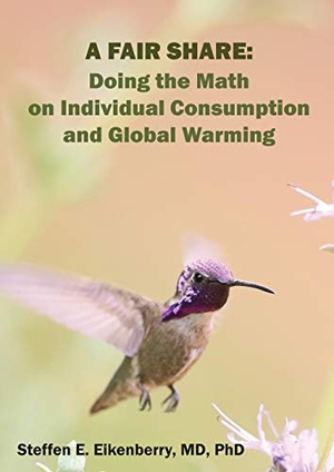 Eikenberry, Steffen Erik. A Fair Share - Doing the Math on Individual Consumption and Global Warming. Steffen Eikenberry, 2018.