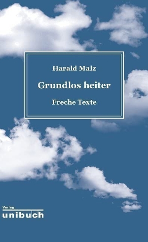 Malz, Harald. Grundlos heiter - Freche Texte. UniBuch Verlag, 2020.