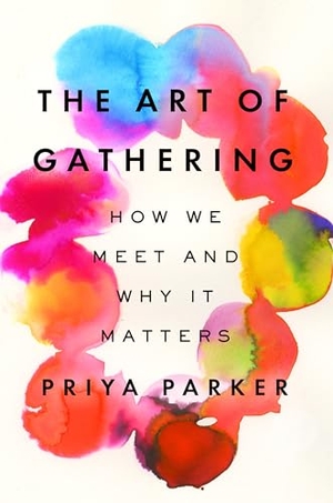 Parker, Priya. The Art of Gathering - How We Meet and Why It Matters. Penguin Publishing Group, 2018.