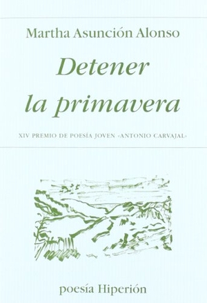 Alonso, Martha Asunción. Detener la primavera. Hiperión, 2011.