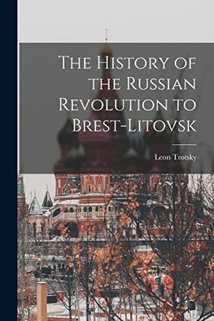 Trotsky, Leon. The History of the Russian Revolution to Brest-Litovsk. LEGARE STREET PR, 2022.