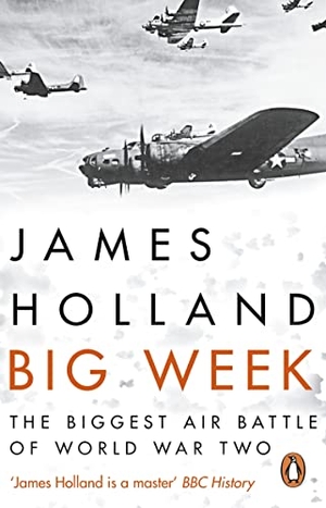 Holland, James. Big Week - The Biggest Air Battle of World War Two. Transworld Publishers Ltd, 2019.